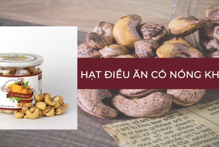 Ăn hạt điều có nóng không và những thông tin nhất định phải biết
