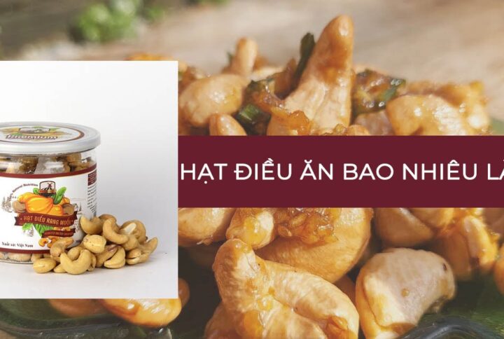 Giải đáp ăn hạt điều bao nhiêu là đủ đến từ các chuyên gia dinh dưỡng?