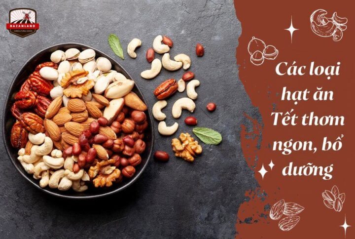 12 loại hạt ăn Tết thơm ngon, bổ dưỡng